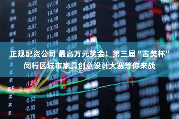 正规配资公司 最高万元奖金！第三届“古美杯”闵行区城市家具创意设计大赛等你来战