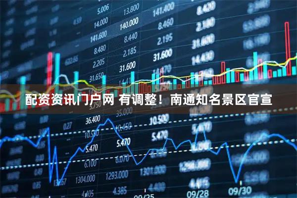 配资资讯门户网 有调整！南通知名景区官宣